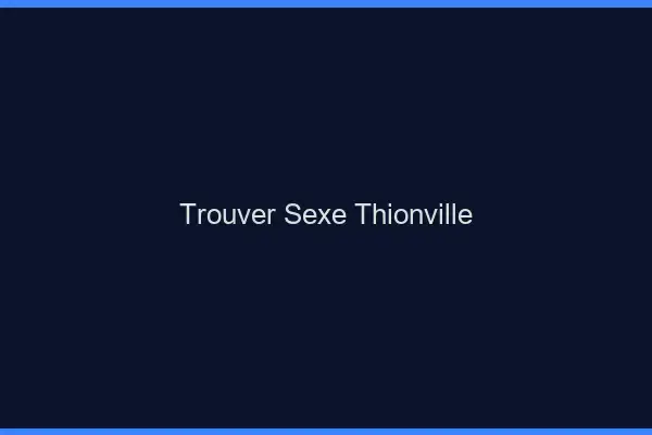Trouver sexe Thionville