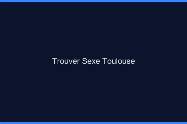 Trouver sexe Toulouse