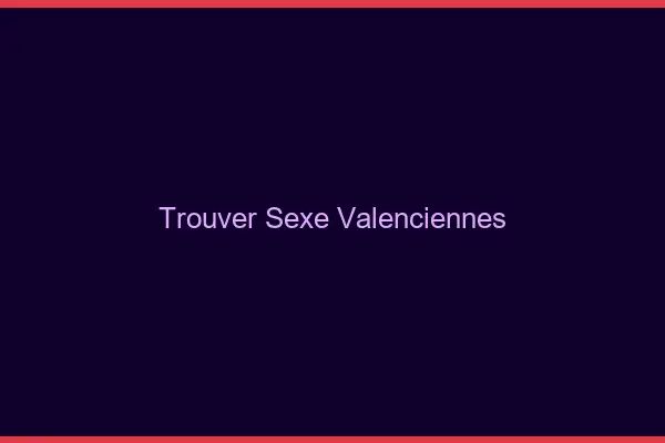 Trouver sexe Valenciennes
