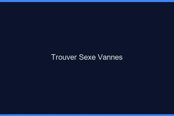 Trouver sexe Vannes