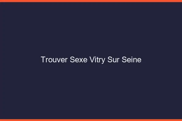 Trouver sexe Vitry-sur-Seine